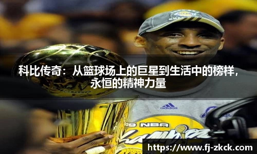 科比传奇：从篮球场上的巨星到生活中的榜样，永恒的精神力量